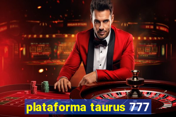 plataforma taurus 777